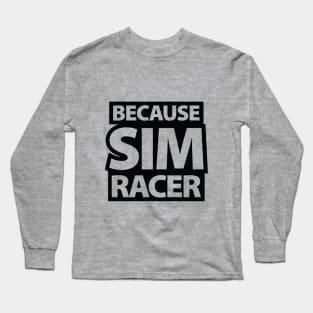 Because Sim Racer - Simulation Car Racing Long Sleeve T-Shirt